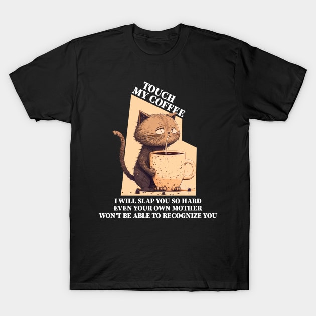 Funny Cat Touch My Coffee I Will Slap You So Hard T-Shirt by badCasperTess